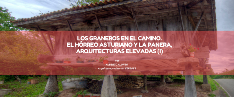 LOS GRANEROS EN EL CAMINO. EL HÓRREO ASTURIANO Y LA PANERA, ARQUITECTURAS ELEVADAS (I)