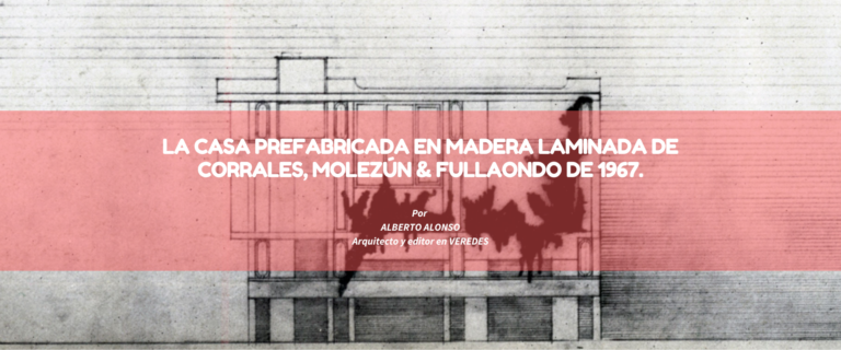 LA CASA PREFABRICADA EN MADERA LAMINADA DE CORRALES, MOLEZÚN & FULLAONDO DE 1967.