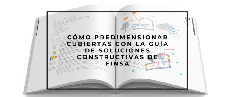 CÓMO PREDIMENSIONAR CUBIERTAS CON LA GUÍA DE SOLUCIONES CONSTRUCTIVAS DE FINSA